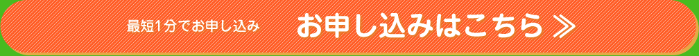 最短1分でお申し込み　お申し込みはこちら