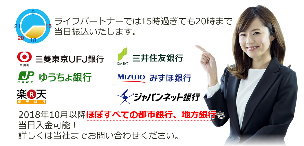 ライフパートナーでは15時過ぎても20時まで当日振込いたします。