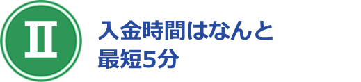 入金時間はなんと
最短5分